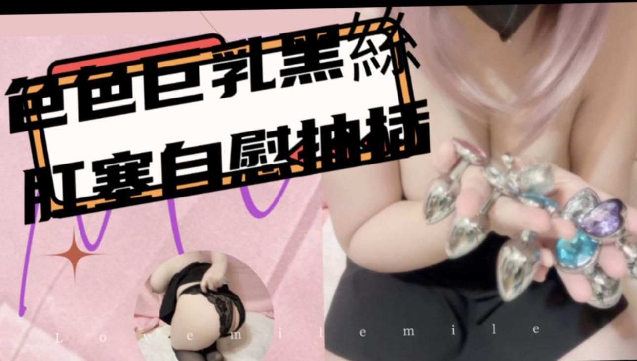 lovemilemile : 色色巨乳黑絲肛塞慰慰長片